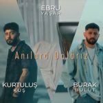 دانلود آهنگ Ebru Yaşar Ft Burak Bulut Ft Kurtuluş Kuş Anılara Dalarız