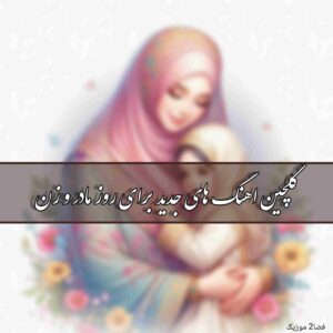 دانلود اهنگ های جدید برای روز مادر و زن